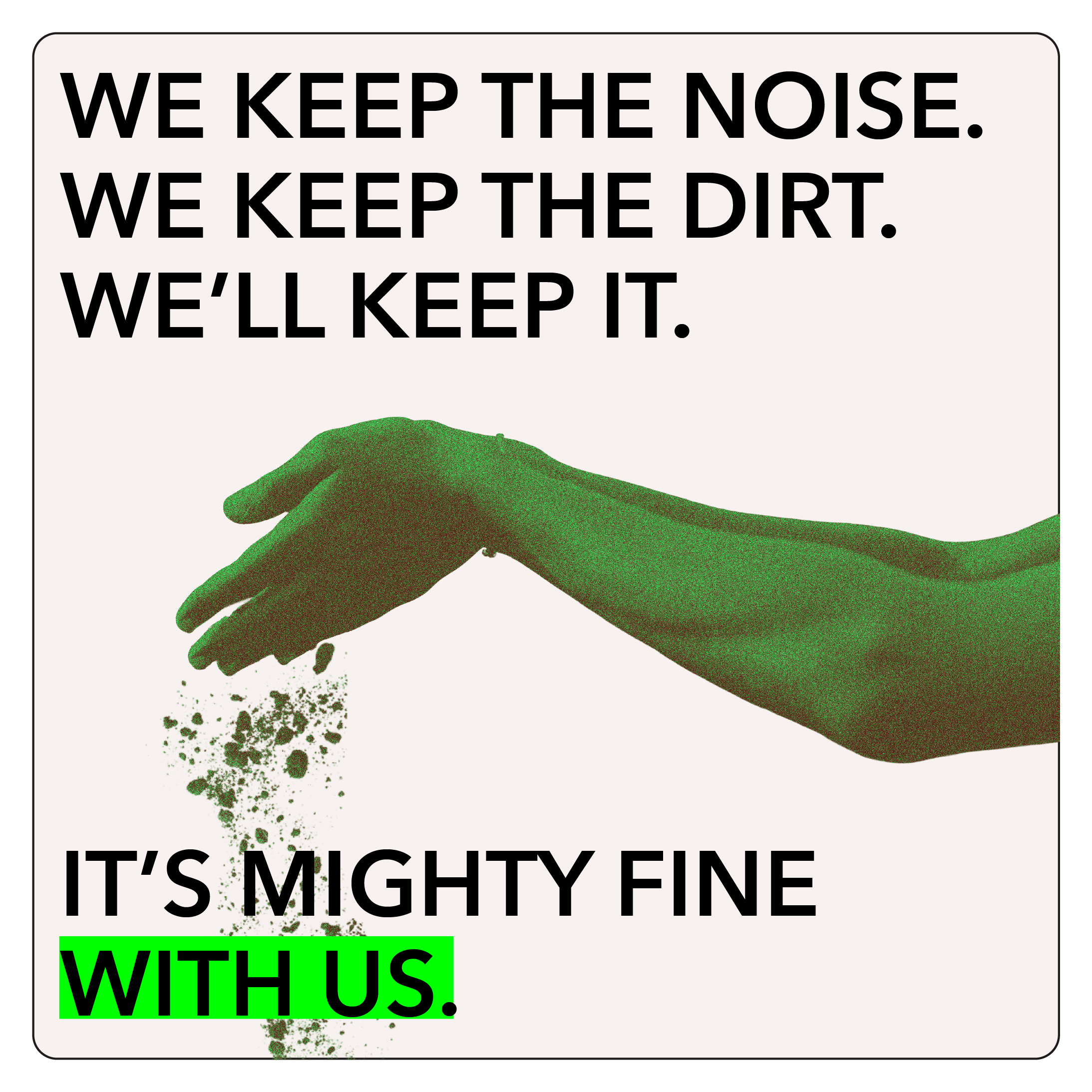 We keep the noise. We keep the dirt. It's Mighty Fine with us.